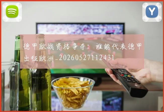 德甲欧战资格争夺：谁能代表德甲出征欧洲_20260527112431
