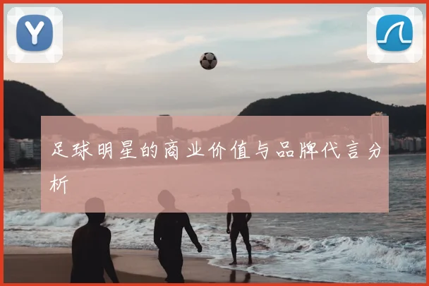 足球明星的商业价值与品牌代言分析